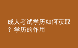 成人考試學(xué)歷如何獲取？學(xué)歷的作用