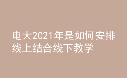 電大2021年是如何安排線上結(jié)合線下教學(xué)輔導(dǎo)的呢？