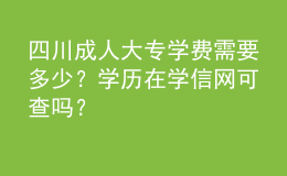 四川成人大專學費需要多少？學歷在學信網可查嗎？