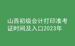 山西初級會計(jì)打印準(zhǔn)考證時間及入口2023年