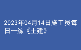 2023年04月14日施工員每日一練《土建》