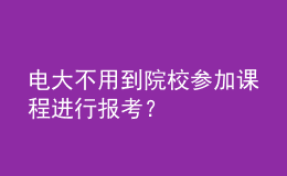 電大不用到院校參加課程進行報考？