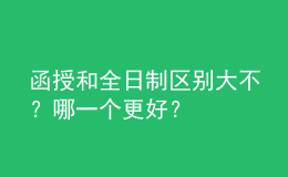 函授和全日制區(qū)別大不？哪一個(gè)更好？