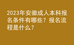 2023年安徽成人本科報名條件有哪些？報名流程是什么？