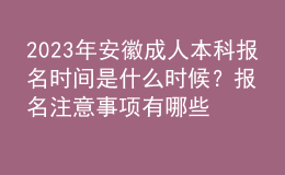 2023年安徽成人本科報名時間是什么時候？報名注意事項有哪些？