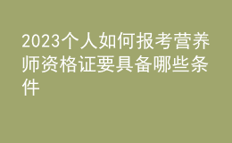 2023個人如何報(bào)考營養(yǎng)師資格證 要具備哪些條件