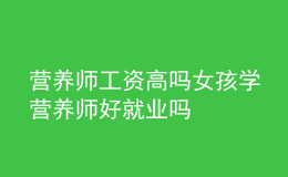 營養(yǎng)師工資高嗎 女孩學(xué)營養(yǎng)師好就業(yè)嗎