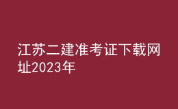 江蘇二建準(zhǔn)考證下載網(wǎng)址2023年