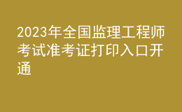 2023年全國監(jiān)理工程師考試準考證打印入口開通