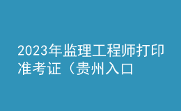 2023年監(jiān)理工程師打印準(zhǔn)考證（貴州入口）