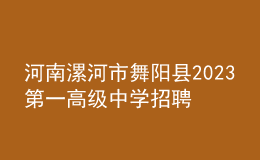 河南漯河市舞陽縣2023第一高級中學(xué)招聘緊缺學(xué)科教師13人公告