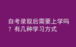 自考錄取后需要上學(xué)嗎？有幾種學(xué)習(xí)方式 