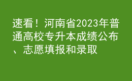 速看！河南省2023年普通高校專升本成績公布、志愿填報和錄取工作安排