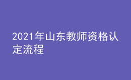 2021年山東教師資格認(rèn)定流程