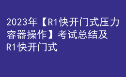 2023年【R1快開(kāi)門(mén)式壓力容器操作】考試總結(jié)及R1快開(kāi)門(mén)式壓力容器操作模擬考試題