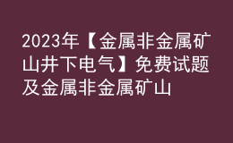 2023年【金屬非金屬礦山井下電氣】免費試題及金屬非金屬礦山井下電氣找解析