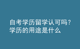 自考學(xué)歷留學(xué)認(rèn)可嗎？學(xué)歷的用途是什么 