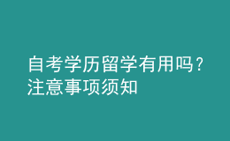 自考學(xué)歷留學(xué)有用嗎？注意事項(xiàng)須知 