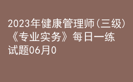 2023年健康管理師(三級(jí))《專業(yè)實(shí)務(wù)》每日一練試題06月02日