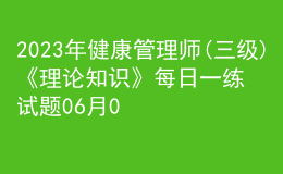 2023年健康管理師(三級)《理論知識》每日一練試題06月03日