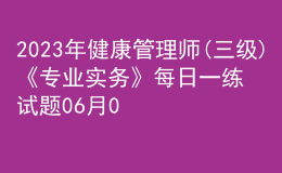 2023年健康管理師(三級(jí))《專業(yè)實(shí)務(wù)》每日一練試題06月04日