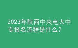 2023年陜西中央電大中專報(bào)名流程是什么？