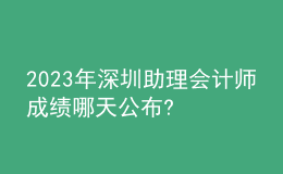 2023年深圳助理會(huì)計(jì)師成績(jī)哪天公布?