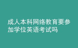 成人本科網(wǎng)絡(luò)教育要參加學(xué)位英語(yǔ)考試嗎