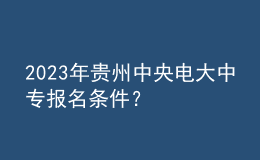 2023年貴州中央電大中專報(bào)名條件？