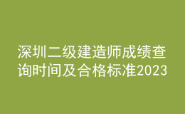 深圳二級建造師成績查詢時間及合格標準2023