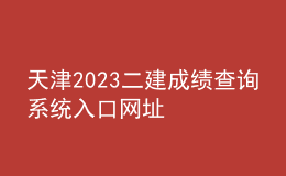 天津2023二建成績(jī)查詢系統(tǒng)入口網(wǎng)址