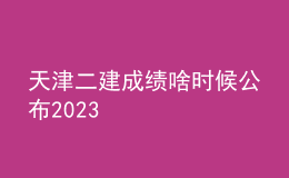 天津二建成績啥時候公布2023