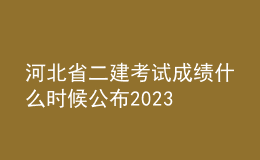 河北省二建考試成績什么時候公布2023