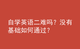 自學(xué)英語二難嗎？沒有基礎(chǔ)如何通過？ 