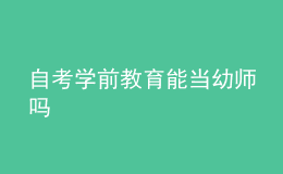 自考學(xué)前教育能當(dāng)幼師嗎 