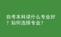 自考本科讀什么專業(yè)好？如何選擇專業(yè)？ 