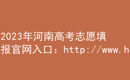 2023年河南高考志愿填報官網(wǎng)入口：http://www.haeea.cn/