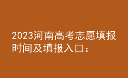 2023河南高考志愿填報(bào)時(shí)間及填報(bào)入口：http://www.haeea.cn/