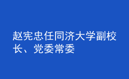 趙憲忠任同濟大學(xué)副校長、黨委常委