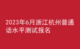 2023年6月浙江杭州普通話水平測試報名公告