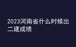 2023河南省什么時(shí)候出二建成績(jī)