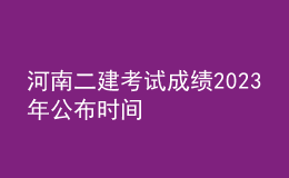 河南二建考試成績2023年公布時間