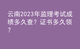 云南2023年監(jiān)理考試成績(jī)多久查？證書(shū)多久領(lǐng)？