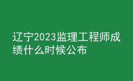 遼寧2023監(jiān)理工程師成績(jī)什么時(shí)候公布