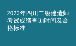 2023年四川二級(jí)建造師考試成績(jī)查詢時(shí)間及合格標(biāo)準(zhǔn)