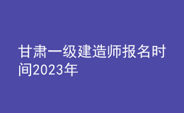 甘肅一級建造師報名時間2023年