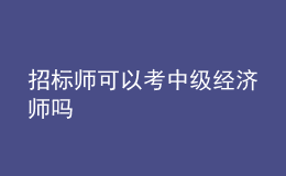 招標(biāo)師可以考中級(jí)經(jīng)濟(jì)師嗎