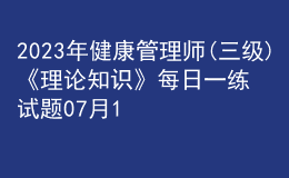 2023年健康管理師(三級)《理論知識》每日一練試題07月14日