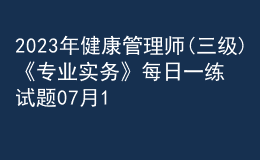 2023年健康管理師(三級(jí))《專業(yè)實(shí)務(wù)》每日一練試題07月14日