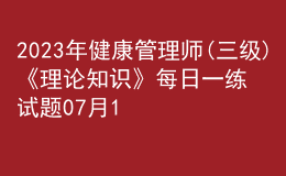 2023年健康管理師(三級)《理論知識》每日一練試題07月17日